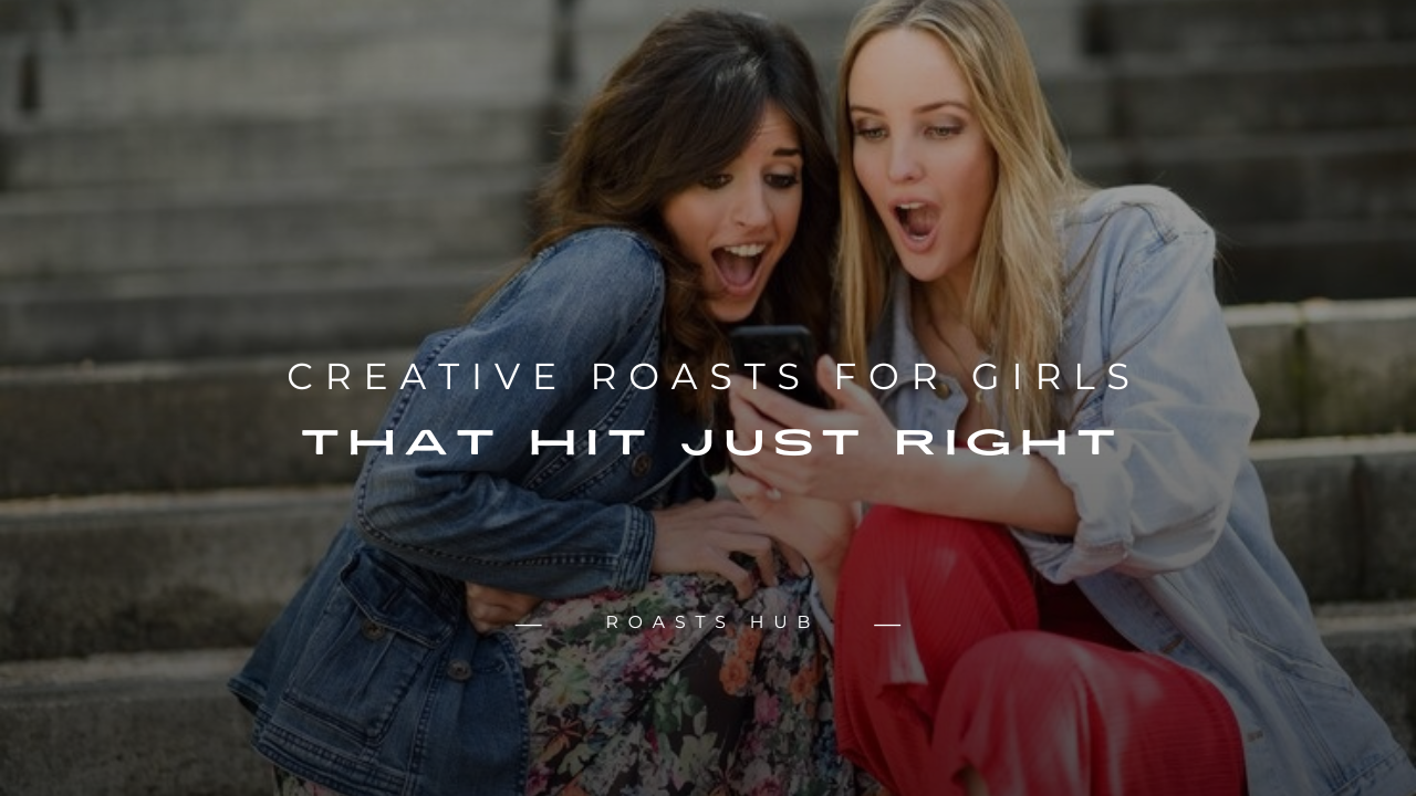 Roasts for Girls