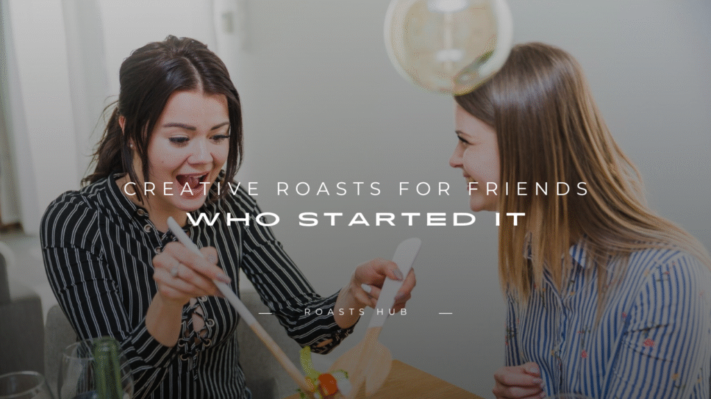 Roasts for Friends