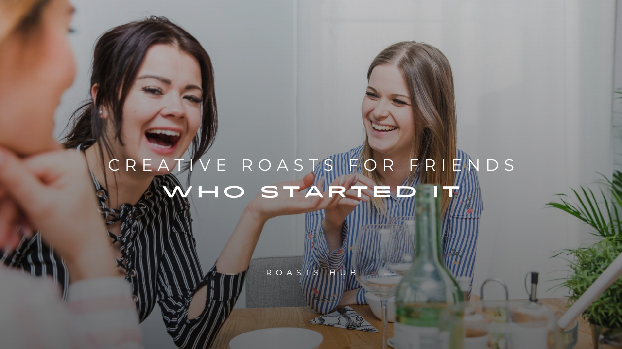 Roasts for Friends