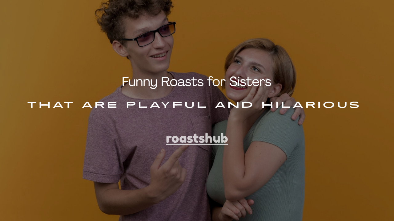 Roasts for Sisters
