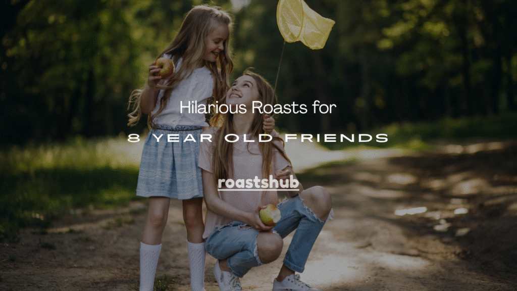 Roasts for 8 Year Old Friends