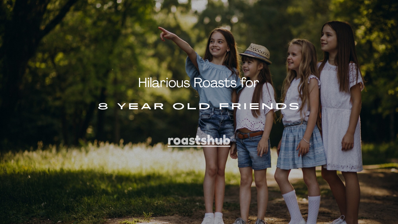 Roasts for 8 Year Old Friends